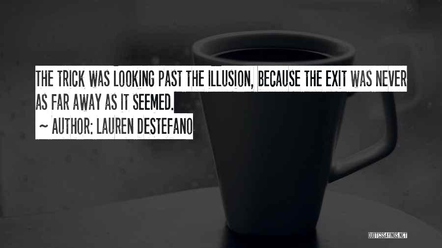 Lauren DeStefano Quotes: The Trick Was Looking Past The Illusion, Because The Exit Was Never As Far Away As It Seemed.