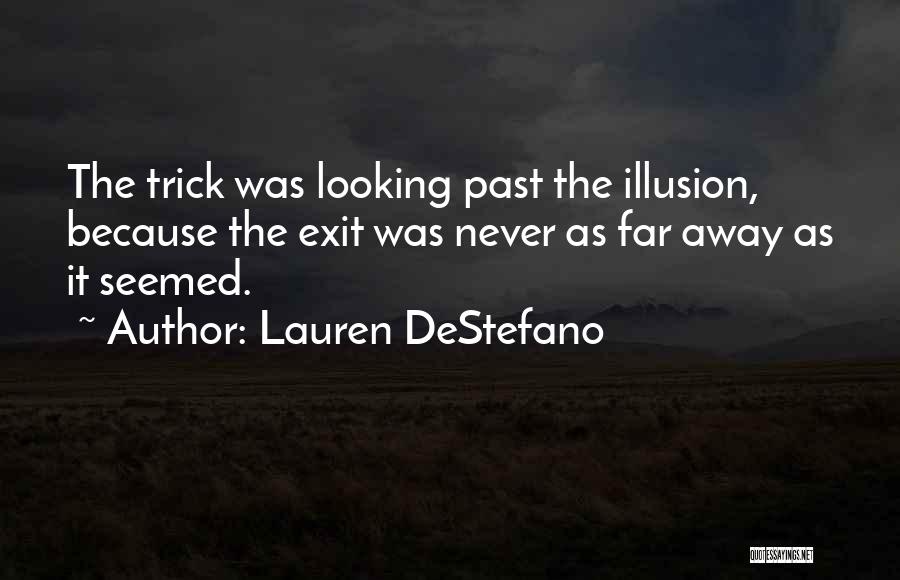 Lauren DeStefano Quotes: The Trick Was Looking Past The Illusion, Because The Exit Was Never As Far Away As It Seemed.