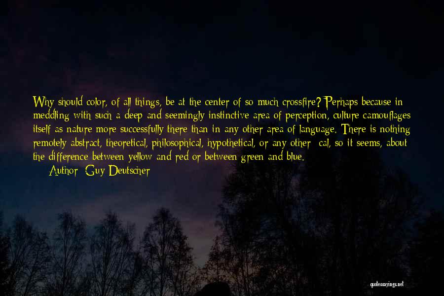 Guy Deutscher Quotes: Why Should Color, Of All Things, Be At The Center Of So Much Crossfire? Perhaps Because In Meddling With Such