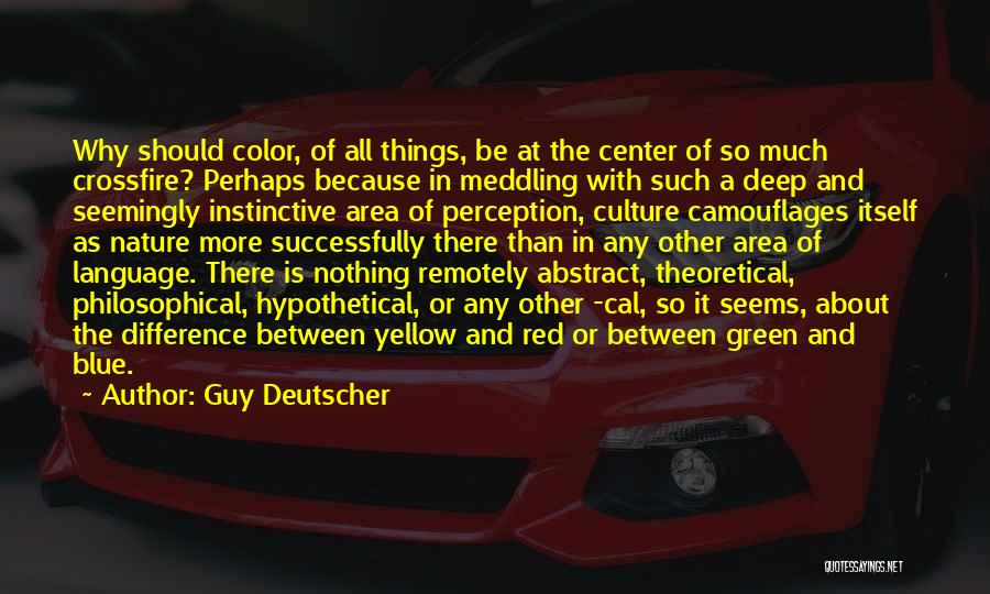 Guy Deutscher Quotes: Why Should Color, Of All Things, Be At The Center Of So Much Crossfire? Perhaps Because In Meddling With Such