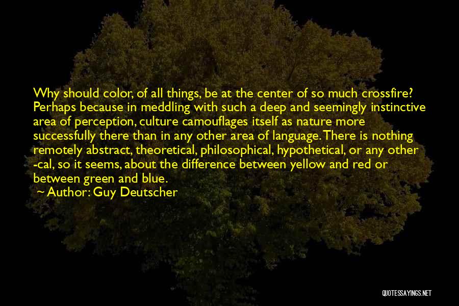 Guy Deutscher Quotes: Why Should Color, Of All Things, Be At The Center Of So Much Crossfire? Perhaps Because In Meddling With Such