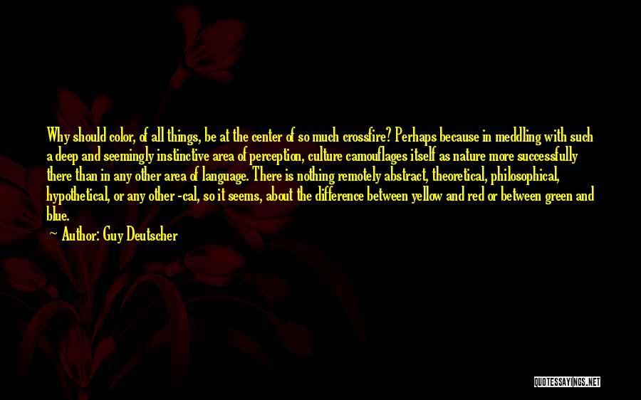 Guy Deutscher Quotes: Why Should Color, Of All Things, Be At The Center Of So Much Crossfire? Perhaps Because In Meddling With Such