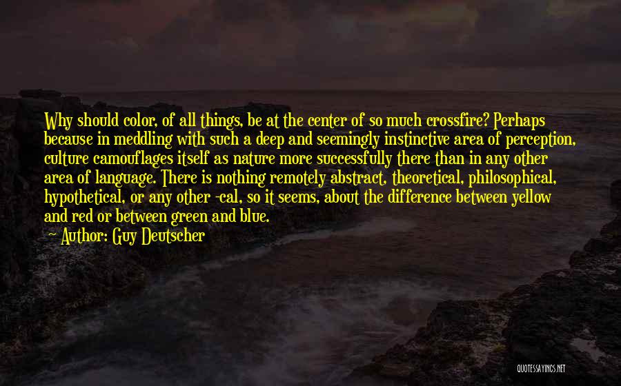 Guy Deutscher Quotes: Why Should Color, Of All Things, Be At The Center Of So Much Crossfire? Perhaps Because In Meddling With Such