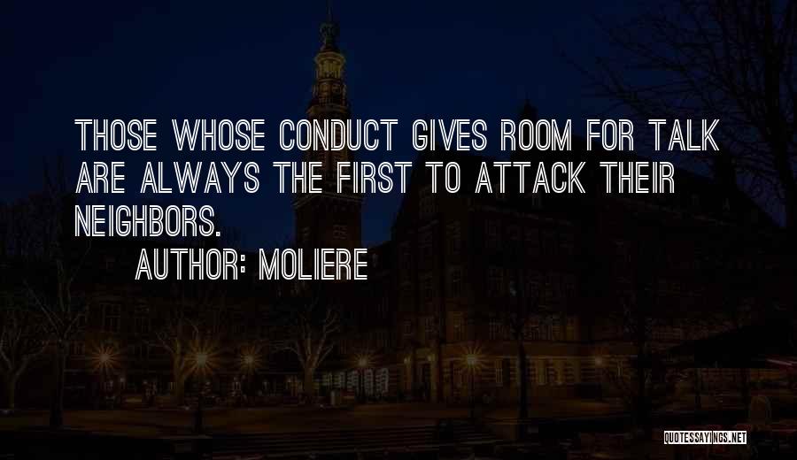 Moliere Quotes: Those Whose Conduct Gives Room For Talk Are Always The First To Attack Their Neighbors.