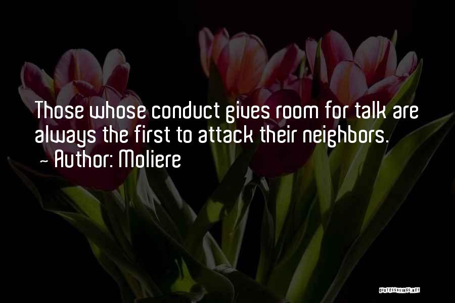 Moliere Quotes: Those Whose Conduct Gives Room For Talk Are Always The First To Attack Their Neighbors.