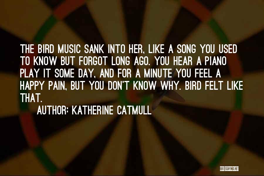 Katherine Catmull Quotes: The Bird Music Sank Into Her, Like A Song You Used To Know But Forgot Long Ago. You Hear A