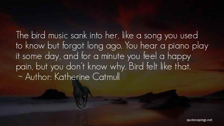 Katherine Catmull Quotes: The Bird Music Sank Into Her, Like A Song You Used To Know But Forgot Long Ago. You Hear A