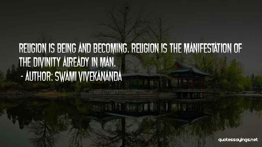 Swami Vivekananda Quotes: Religion Is Being And Becoming. Religion Is The Manifestation Of The Divinity Already In Man.