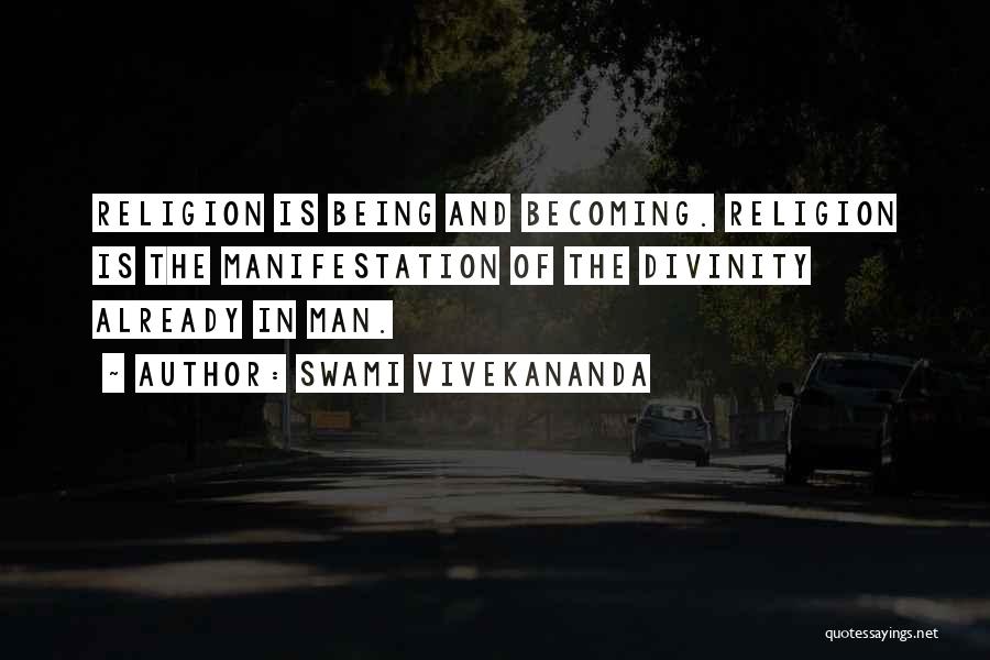 Swami Vivekananda Quotes: Religion Is Being And Becoming. Religion Is The Manifestation Of The Divinity Already In Man.