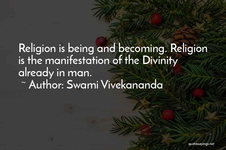 Swami Vivekananda Quotes: Religion Is Being And Becoming. Religion Is The Manifestation Of The Divinity Already In Man.