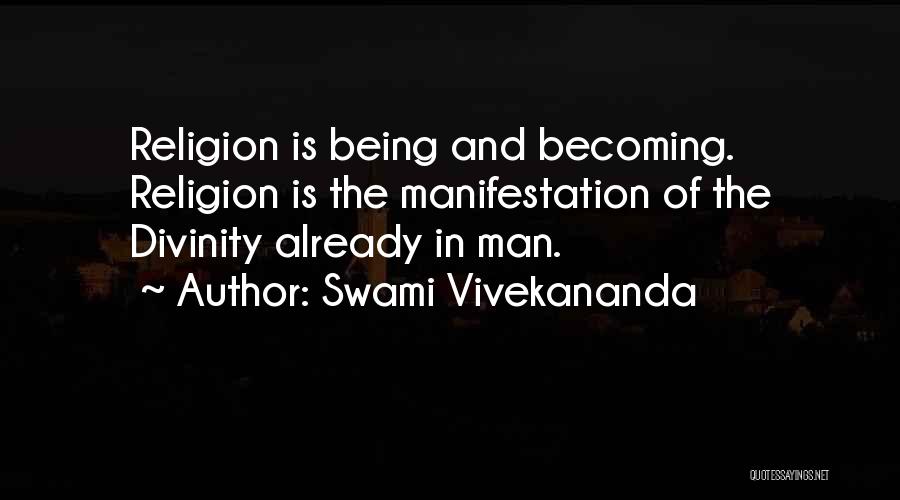 Swami Vivekananda Quotes: Religion Is Being And Becoming. Religion Is The Manifestation Of The Divinity Already In Man.