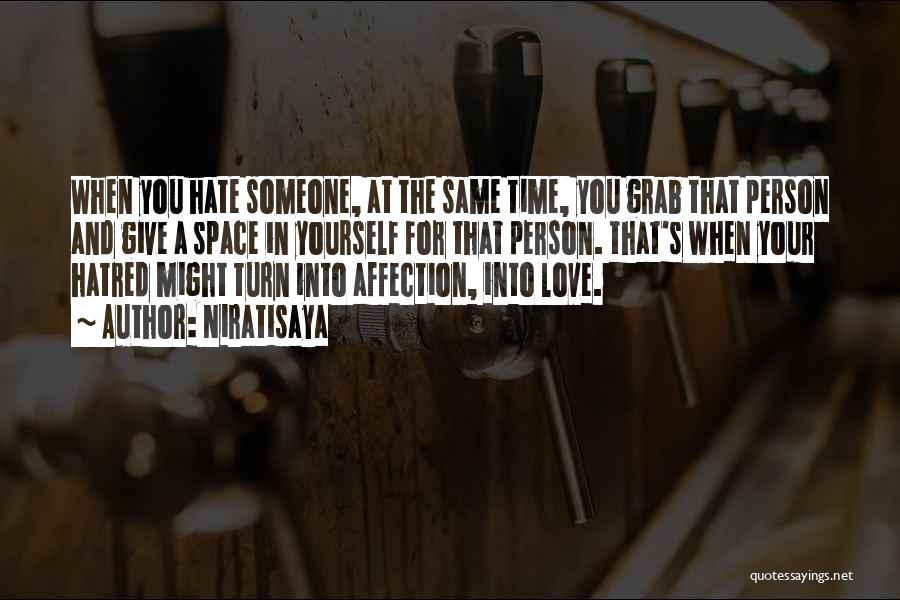 Niratisaya Quotes: When You Hate Someone, At The Same Time, You Grab That Person And Give A Space In Yourself For That