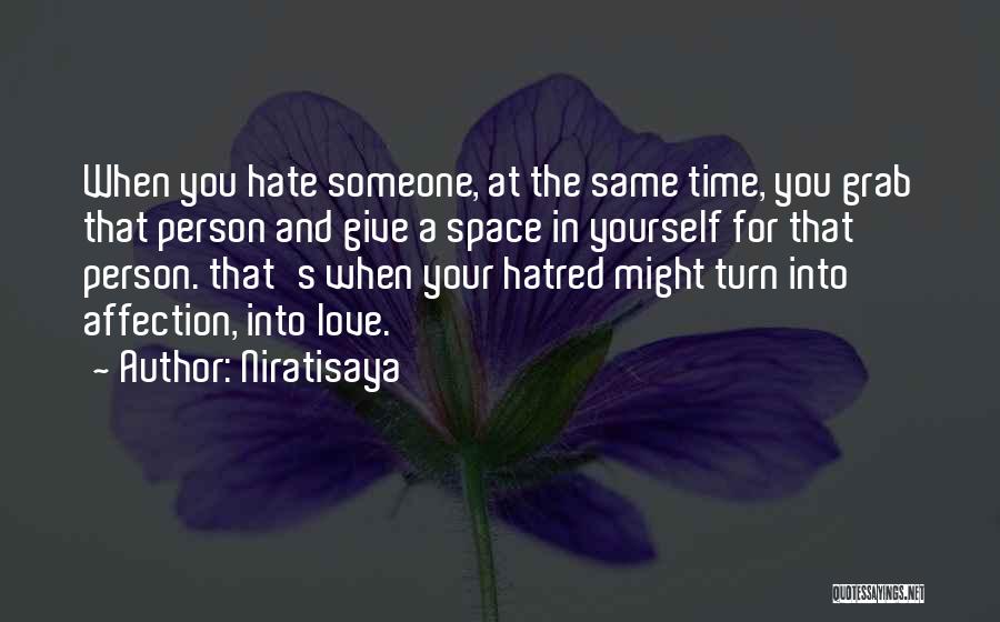 Niratisaya Quotes: When You Hate Someone, At The Same Time, You Grab That Person And Give A Space In Yourself For That