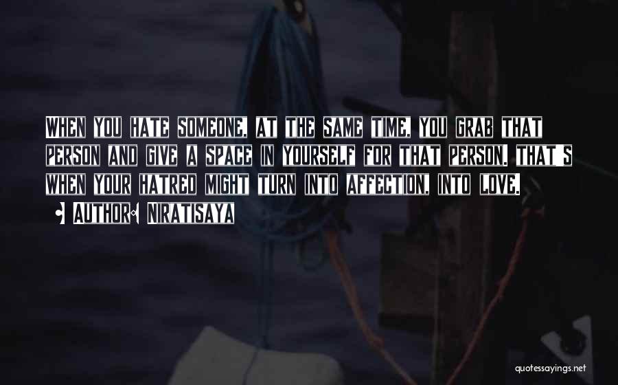 Niratisaya Quotes: When You Hate Someone, At The Same Time, You Grab That Person And Give A Space In Yourself For That