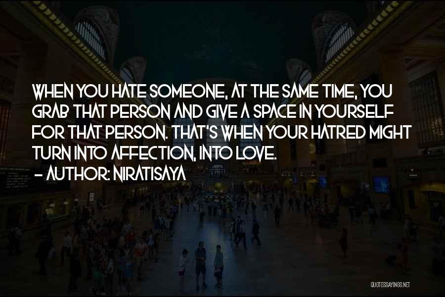 Niratisaya Quotes: When You Hate Someone, At The Same Time, You Grab That Person And Give A Space In Yourself For That