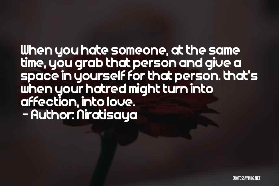 Niratisaya Quotes: When You Hate Someone, At The Same Time, You Grab That Person And Give A Space In Yourself For That