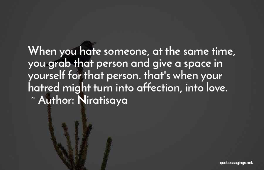 Niratisaya Quotes: When You Hate Someone, At The Same Time, You Grab That Person And Give A Space In Yourself For That