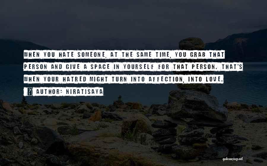 Niratisaya Quotes: When You Hate Someone, At The Same Time, You Grab That Person And Give A Space In Yourself For That