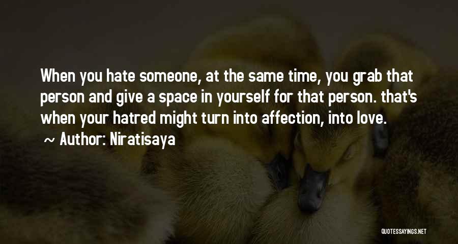 Niratisaya Quotes: When You Hate Someone, At The Same Time, You Grab That Person And Give A Space In Yourself For That