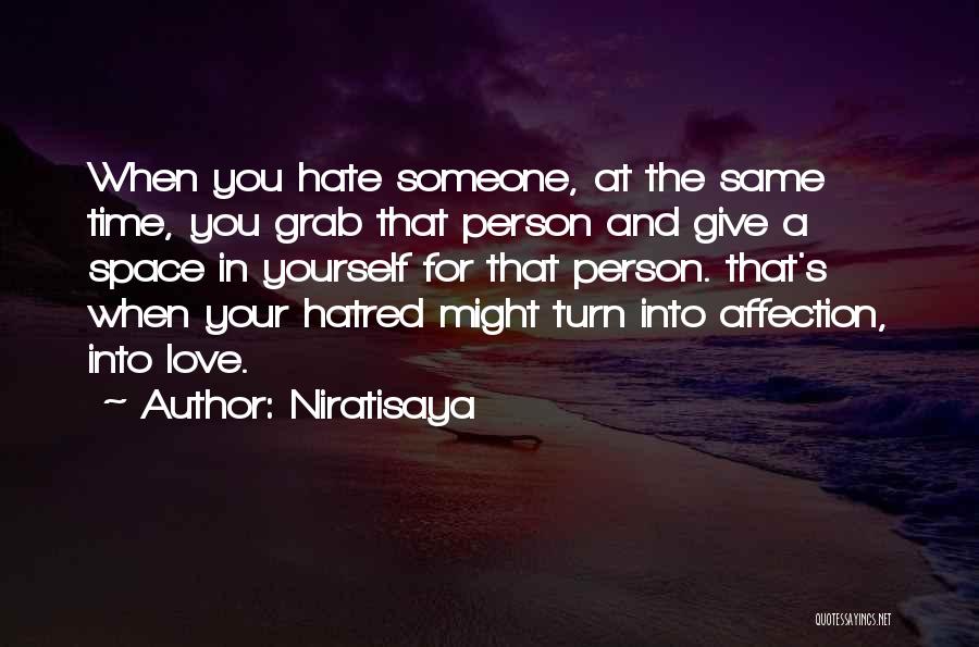 Niratisaya Quotes: When You Hate Someone, At The Same Time, You Grab That Person And Give A Space In Yourself For That