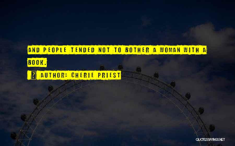 Cherie Priest Quotes: And People Tended Not To Bother A Woman With A Book.