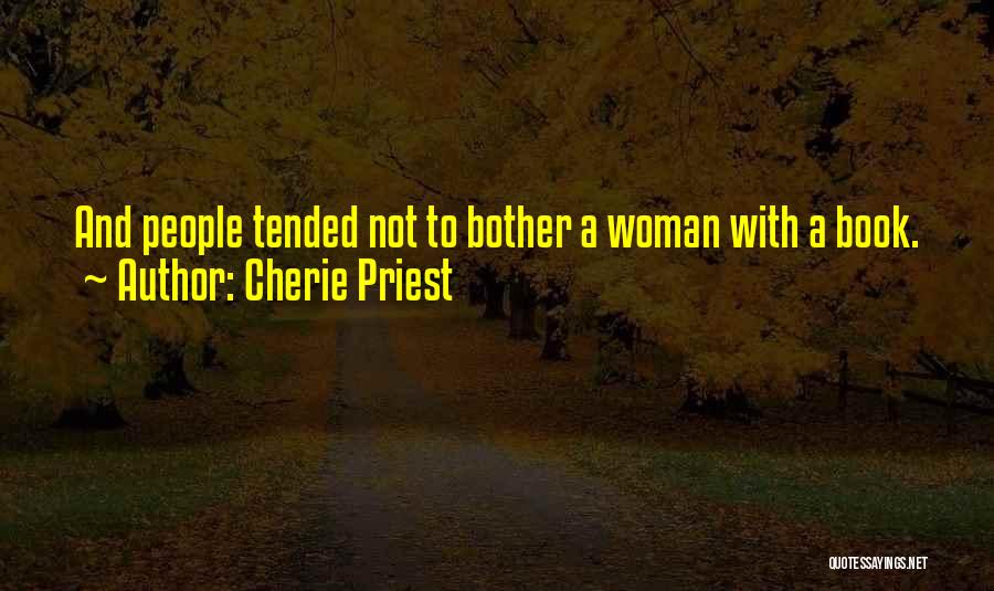 Cherie Priest Quotes: And People Tended Not To Bother A Woman With A Book.
