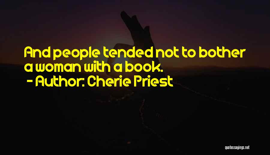 Cherie Priest Quotes: And People Tended Not To Bother A Woman With A Book.