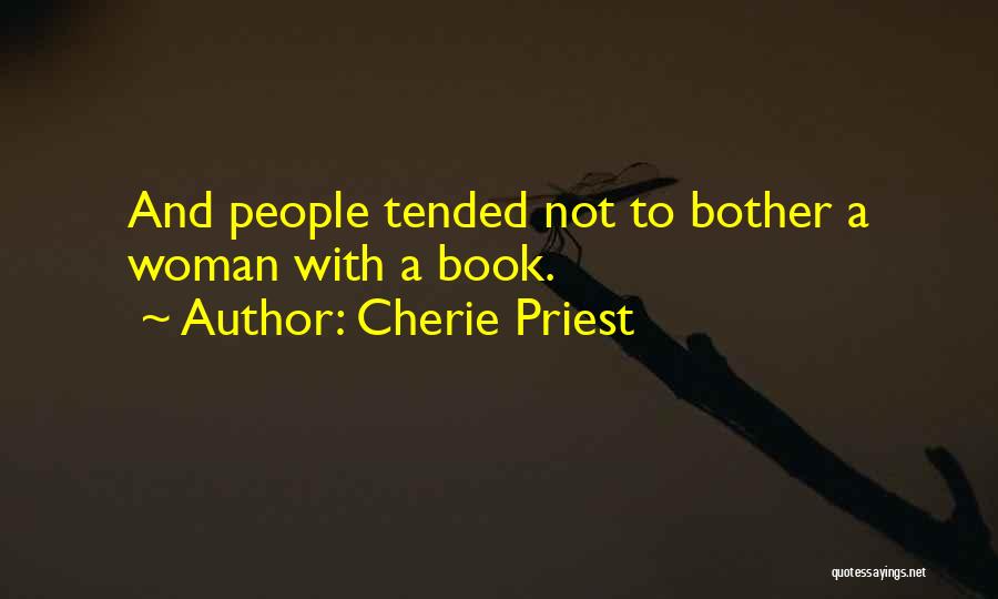 Cherie Priest Quotes: And People Tended Not To Bother A Woman With A Book.