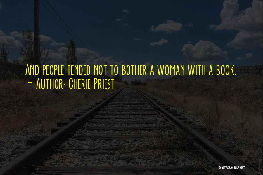 Cherie Priest Quotes: And People Tended Not To Bother A Woman With A Book.