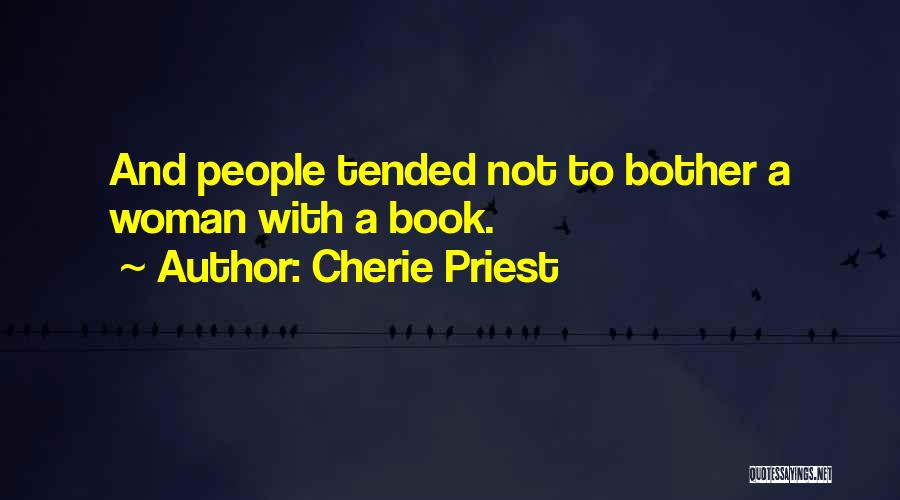 Cherie Priest Quotes: And People Tended Not To Bother A Woman With A Book.