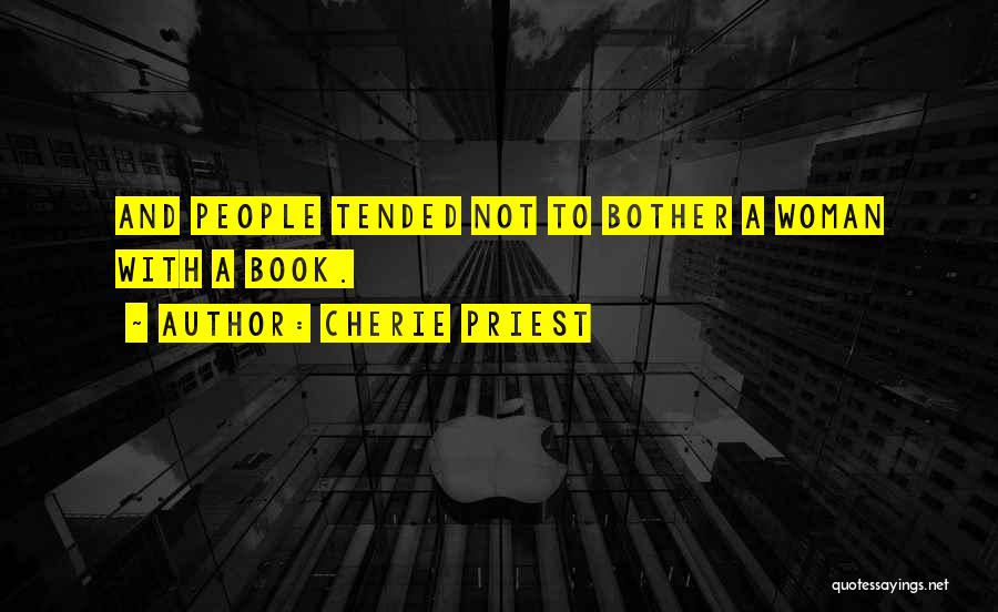 Cherie Priest Quotes: And People Tended Not To Bother A Woman With A Book.