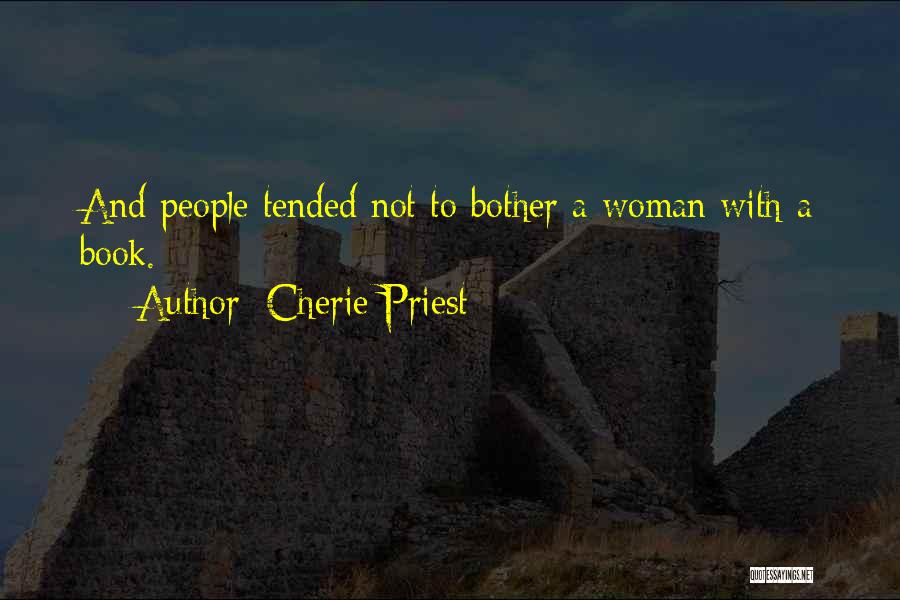 Cherie Priest Quotes: And People Tended Not To Bother A Woman With A Book.