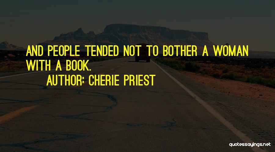 Cherie Priest Quotes: And People Tended Not To Bother A Woman With A Book.