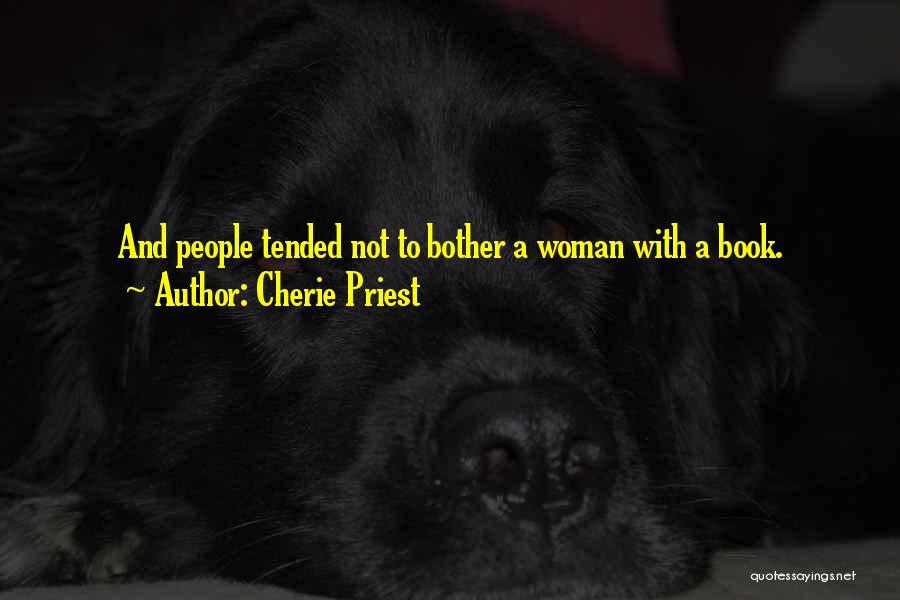Cherie Priest Quotes: And People Tended Not To Bother A Woman With A Book.