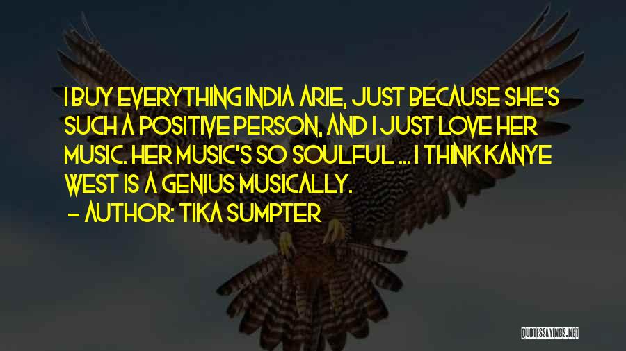 Tika Sumpter Quotes: I Buy Everything India Arie, Just Because She's Such A Positive Person, And I Just Love Her Music. Her Music's