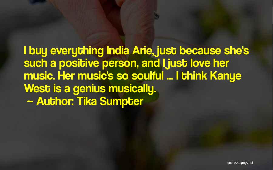 Tika Sumpter Quotes: I Buy Everything India Arie, Just Because She's Such A Positive Person, And I Just Love Her Music. Her Music's