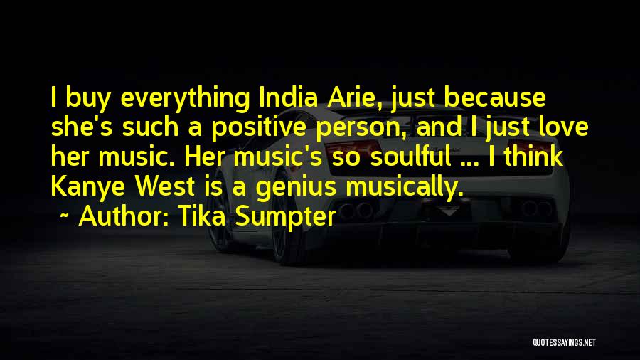 Tika Sumpter Quotes: I Buy Everything India Arie, Just Because She's Such A Positive Person, And I Just Love Her Music. Her Music's