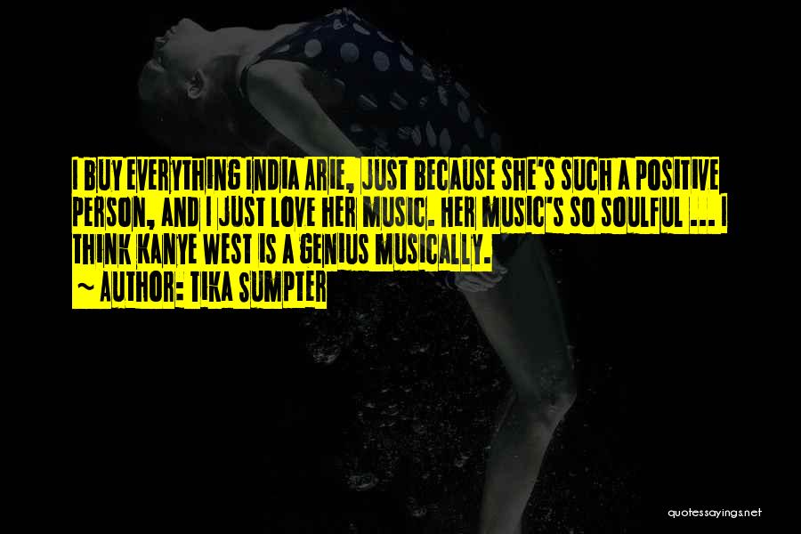 Tika Sumpter Quotes: I Buy Everything India Arie, Just Because She's Such A Positive Person, And I Just Love Her Music. Her Music's