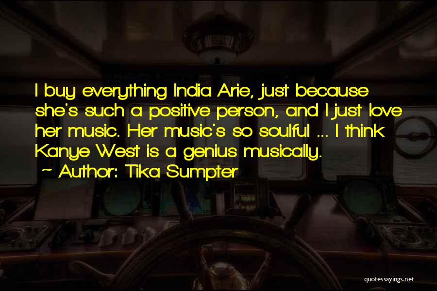 Tika Sumpter Quotes: I Buy Everything India Arie, Just Because She's Such A Positive Person, And I Just Love Her Music. Her Music's