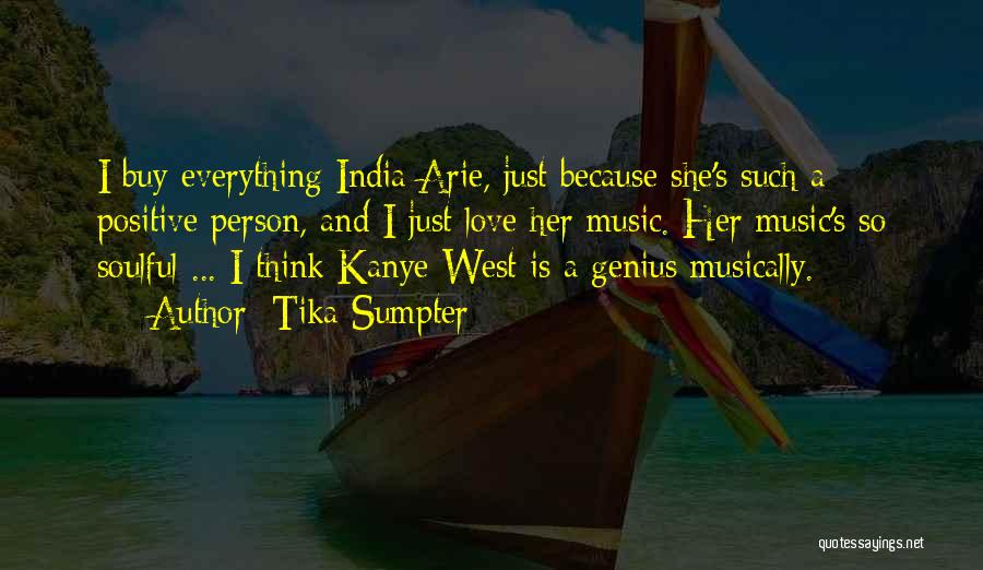 Tika Sumpter Quotes: I Buy Everything India Arie, Just Because She's Such A Positive Person, And I Just Love Her Music. Her Music's