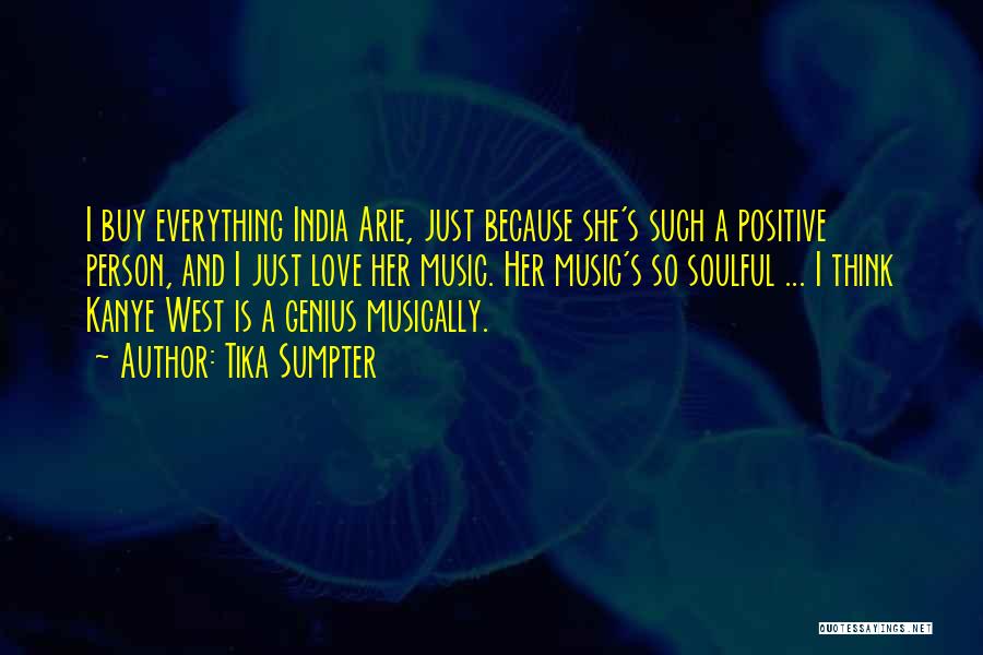 Tika Sumpter Quotes: I Buy Everything India Arie, Just Because She's Such A Positive Person, And I Just Love Her Music. Her Music's