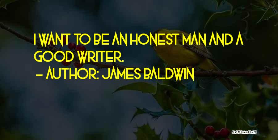 James Baldwin Quotes: I Want To Be An Honest Man And A Good Writer.