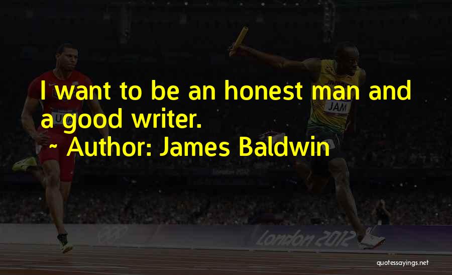 James Baldwin Quotes: I Want To Be An Honest Man And A Good Writer.