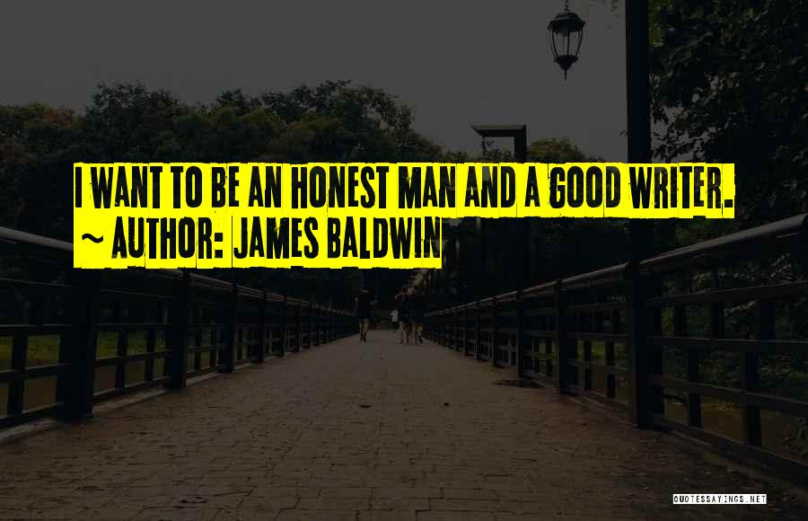 James Baldwin Quotes: I Want To Be An Honest Man And A Good Writer.