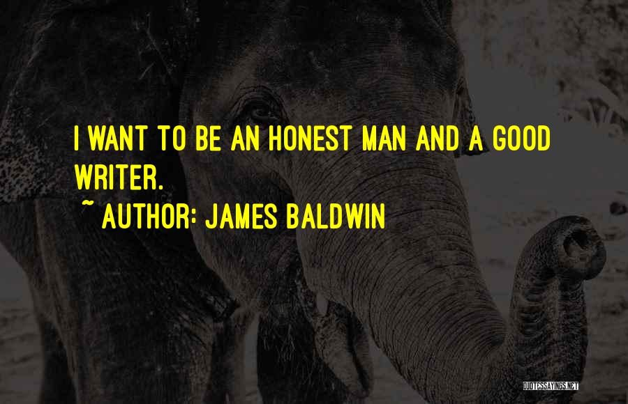 James Baldwin Quotes: I Want To Be An Honest Man And A Good Writer.