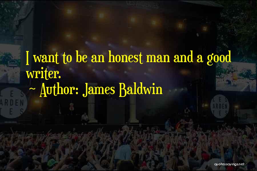 James Baldwin Quotes: I Want To Be An Honest Man And A Good Writer.