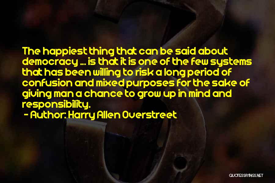 Harry Allen Overstreet Quotes: The Happiest Thing That Can Be Said About Democracy ... Is That It Is One Of The Few Systems That