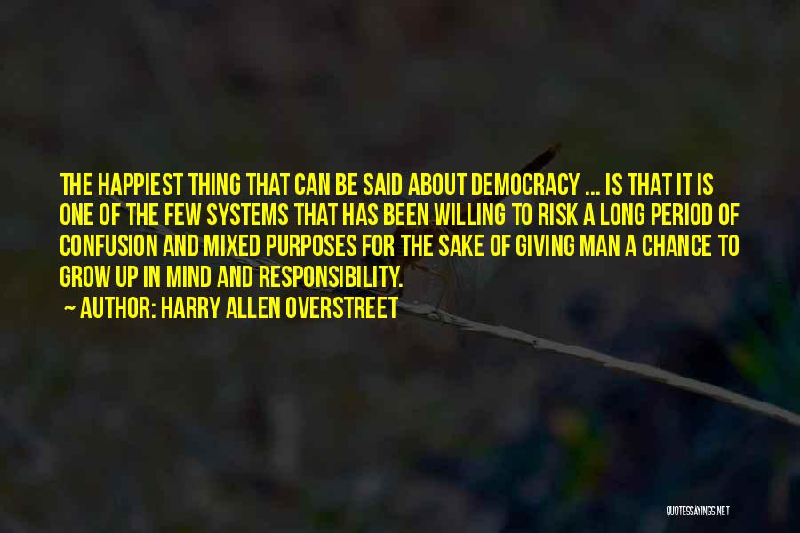 Harry Allen Overstreet Quotes: The Happiest Thing That Can Be Said About Democracy ... Is That It Is One Of The Few Systems That