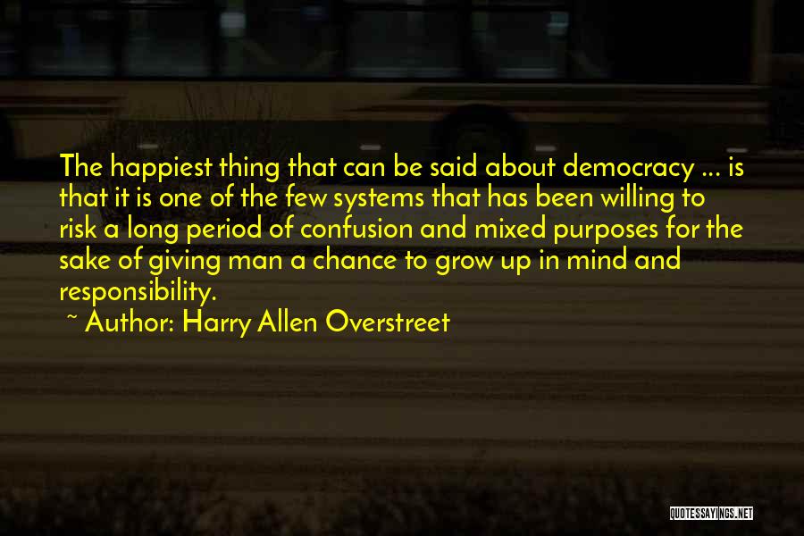 Harry Allen Overstreet Quotes: The Happiest Thing That Can Be Said About Democracy ... Is That It Is One Of The Few Systems That