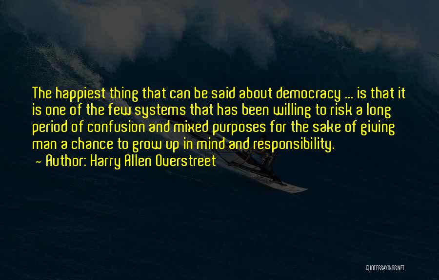 Harry Allen Overstreet Quotes: The Happiest Thing That Can Be Said About Democracy ... Is That It Is One Of The Few Systems That
